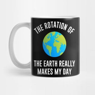 The rotation of the earth really makes my day Mug